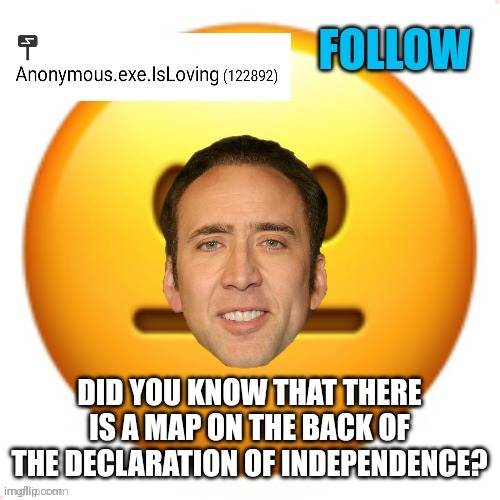 E | DID YOU KNOW THAT THERE IS A MAP ON THE BACK OF THE DECLARATION OF INDEPENDENCE? | image tagged in anonymous exe | made w/ Imgflip meme maker