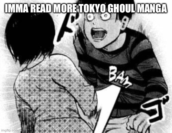 While approving | IMMA READ MORE TOKYO GHOUL MANGA | image tagged in touka bam | made w/ Imgflip meme maker