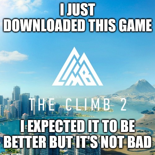 I JUST DOWNLOADED THIS GAME; I EXPECTED IT TO BE BETTER BUT IT'S NOT BAD | made w/ Imgflip meme maker