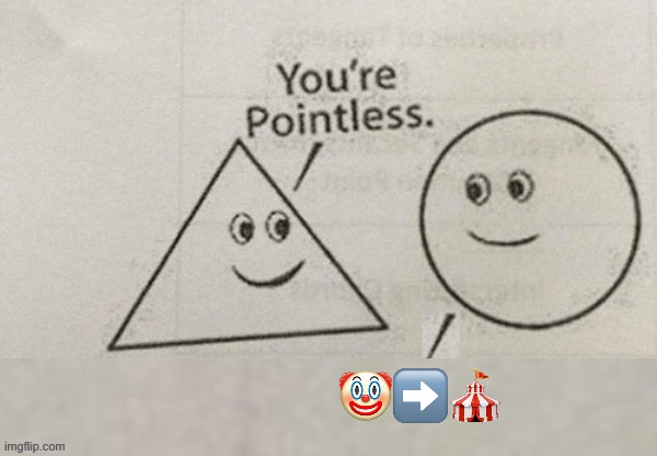 You're Pointless Blank | 🤡➡️🎪 | image tagged in you're pointless blank | made w/ Imgflip meme maker