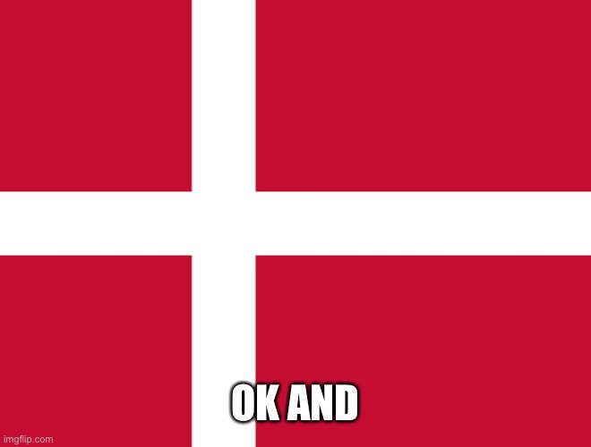 Flag of Denmark | OK AND | image tagged in flag of denmark | made w/ Imgflip meme maker