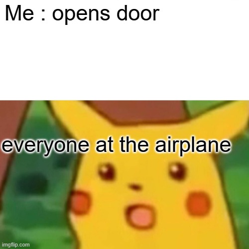 DOOR | Me : opens door; everyone at the airplane | image tagged in memes,surprised pikachu,lel | made w/ Imgflip meme maker