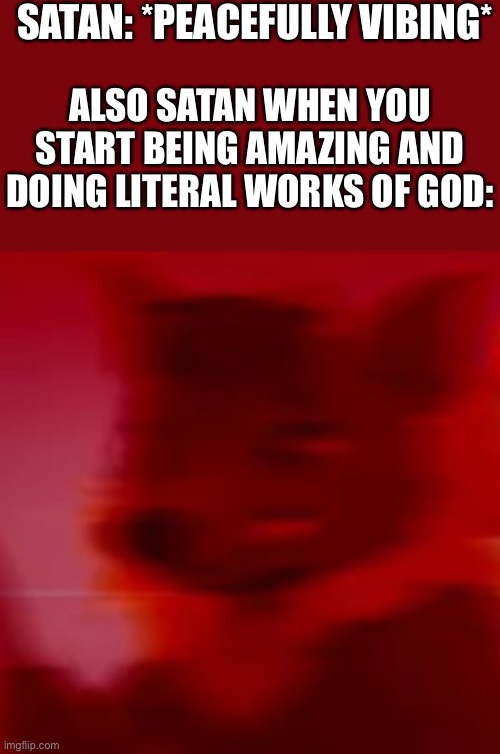 WOKE | SATAN: *PEACEFULLY VIBING*; ALSO SATAN WHEN YOU START BEING AMAZING AND DOING LITERAL WORKS OF GOD: | image tagged in furry,wholesome | made w/ Imgflip meme maker