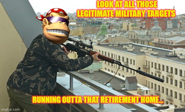 I only target officers and slow people. | LOOK AT ALL THOSE LEGITIMATE MILITARY TARGETS RUNNING OUTTA THAT RETIREMENT HOME... | image tagged in retirement,home,kill em all,ive committed various war crimes | made w/ Imgflip meme maker