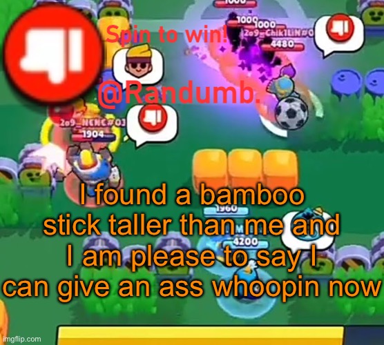 randumb announcement | I found a bamboo stick taller than me and I am please to say I can give an ass whoopin now | image tagged in randumb announcement | made w/ Imgflip meme maker