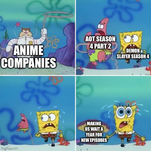 Sandy Lasso | AOT SEASON 4 PART 2; ANIME COMPANIES; DEMON SLAYER SEASON 4; MAKING US WAIT A YEAR FOR NEW EPISODES | image tagged in sandy lasso | made w/ Imgflip meme maker