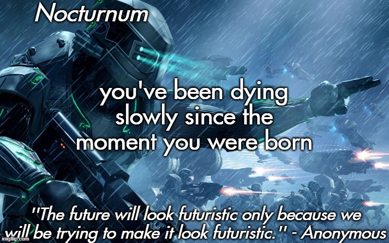 Nocturnum's futuristic temp | you've been dying slowly since the moment you were born | image tagged in nocturnum's futuristic temp | made w/ Imgflip meme maker