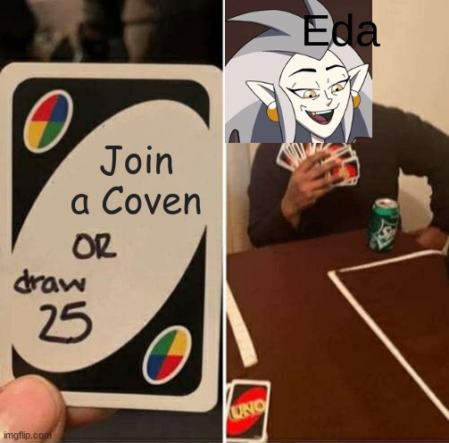 UNO Draw 25 Cards | Eda; Join a Coven | image tagged in memes,uno draw 25 cards | made w/ Imgflip meme maker