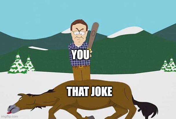 Beating a dead horse | YOU THAT JOKE | image tagged in beating a dead horse | made w/ Imgflip meme maker
