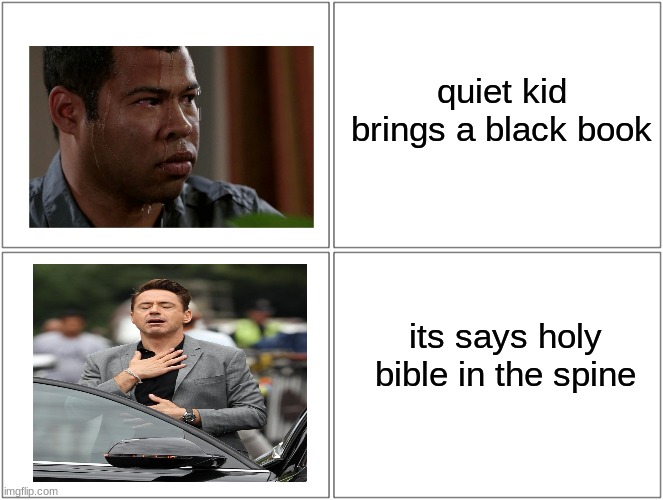 -_- | quiet kid brings a black book; its says holy bible in the spine | image tagged in memes,blank comic panel 2x2,relief | made w/ Imgflip meme maker