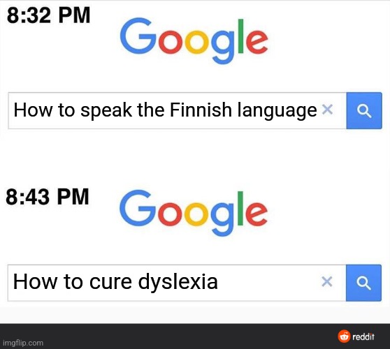 I clearly forgot a title, but my point still stands! | How to speak the Finnish language; How to cure dyslexia | image tagged in 8 32 google search,finnish,dyslexia,simothefinlandized | made w/ Imgflip meme maker