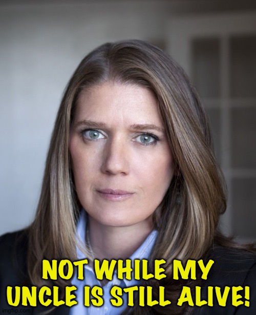 Mary Trump | NOT WHILE MY UNCLE IS STILL ALIVE! | image tagged in mary trump | made w/ Imgflip meme maker