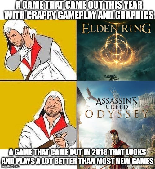 ELDIN RING CAN NEVER BE ANYWHERE NEAR AS GOOD AS ANY ASSASSIN'S CREED GAME | A GAME THAT CAME OUT THIS YEAR WITH CRAPPY GAMEPLAY AND GRAPHICS; A GAME THAT CAME OUT IN 2018 THAT LOOKS AND PLAYS A LOT BETTER THAN MOST NEW GAMES | image tagged in memes,drake hotline bling,assassins creed,eldin ring,assassin's creed,video games | made w/ Imgflip meme maker