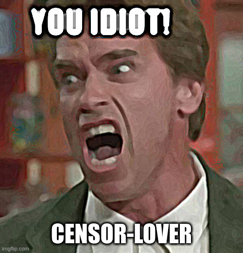 CENSOR-LOVER | image tagged in arnie | made w/ Imgflip meme maker