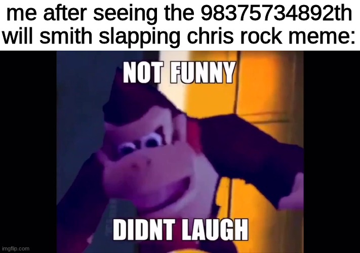 honestly, it's just not funny | me after seeing the 98375734892th will smith slapping chris rock meme: | image tagged in not funny didn't laugh | made w/ Imgflip meme maker