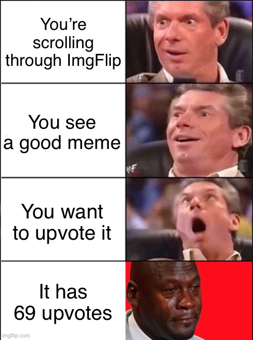 I’ve felt this pain before…. | You’re scrolling through ImgFlip; You see a good meme; You want to upvote it; It has 69 upvotes | image tagged in vince mcmahon michael jordan,69,upvote | made w/ Imgflip meme maker