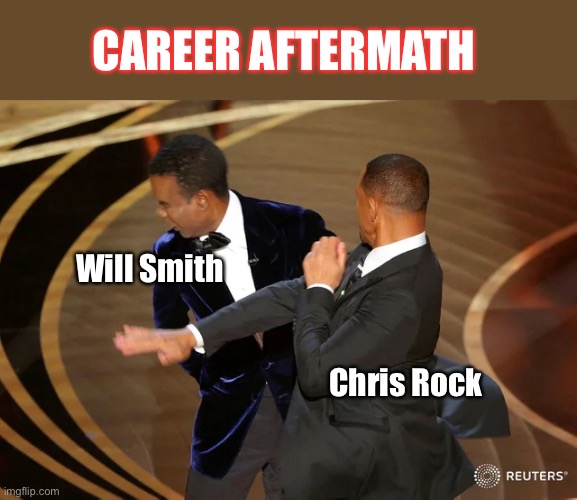 Will Smith Chris Rock Career Aftermath | CAREER AFTERMATH; Will Smith; Chris Rock | image tagged in will smith punching chris rock | made w/ Imgflip meme maker