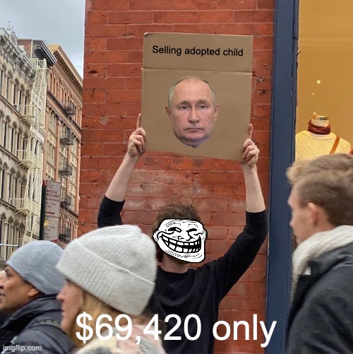 Selling adopted child; $69,420 only | image tagged in memes,guy holding cardboard sign | made w/ Imgflip meme maker