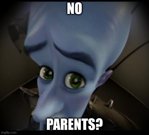 Megamind peeking | NO; PARENTS? | image tagged in no bitches | made w/ Imgflip meme maker