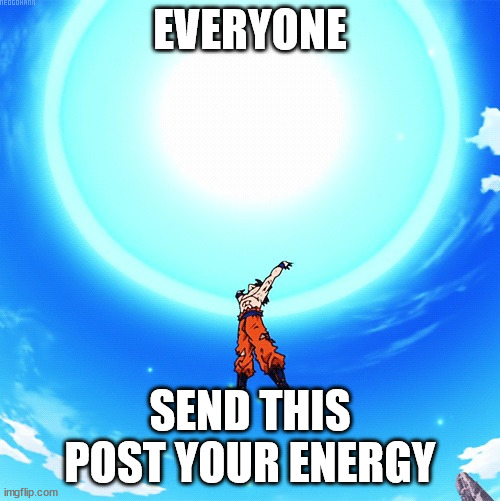 Everyone Send Me Your Energy | EVERYONE; SEND THIS POST YOUR ENERGY | image tagged in everyone send me your energy | made w/ Imgflip meme maker