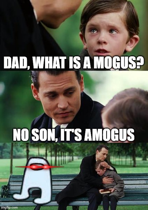 Two moguses | DAD, WHAT IS A MOGUS? NO SON, IT'S AMOGUS | image tagged in memes,finding neverland,amogus | made w/ Imgflip meme maker