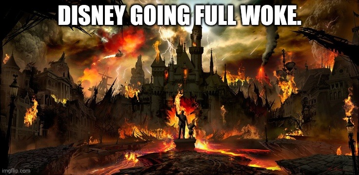 Disney on fire | DISNEY GOING FULL WOKE. | image tagged in disney on fire | made w/ Imgflip meme maker