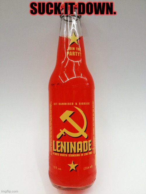 Leninade | SUCK IT DOWN. | image tagged in leninade | made w/ Imgflip meme maker