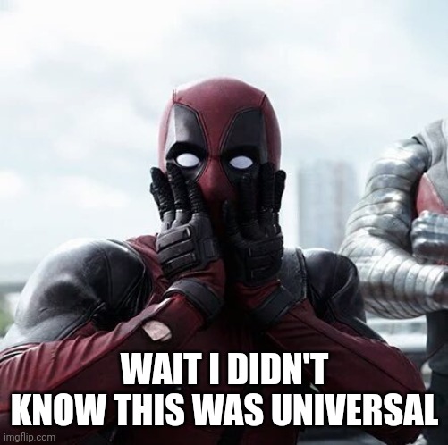Deadpool Surprised Meme | WAIT I DIDN'T KNOW THIS WAS UNIVERSAL | image tagged in memes,deadpool surprised | made w/ Imgflip meme maker
