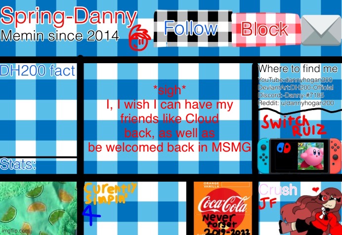 *sigh*
I, I wish I can have my friends like Cloud back, as well as be welcomed back in MSMG | image tagged in spring-danny announcement template | made w/ Imgflip meme maker