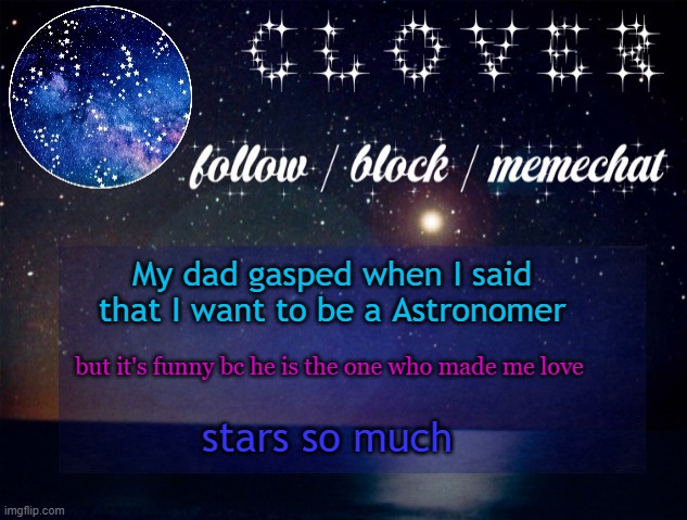 yachi star temp | My dad gasped when I said that I want to be a Astronomer; but it's funny bc he is the one who made me love; stars so much | image tagged in yachi star temp | made w/ Imgflip meme maker