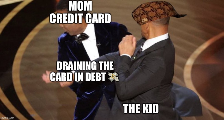 Mom Credit Card ? be like | MOM CREDIT CARD; DRAINING THE CARD IN DEBT 💸; THE KID | image tagged in will smith chris rock oscar s slap | made w/ Imgflip meme maker