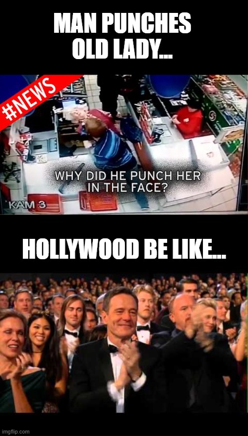 Hollywood Hypocrisy | MAN PUNCHES OLD LADY... HOLLYWOOD BE LIKE... | image tagged in oscars,will smith,chris rock,scumbag hollywood,hollywood so classy | made w/ Imgflip meme maker