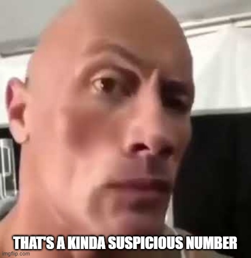 The Rock Eyebrows | THAT'S A KINDA SUSPICIOUS NUMBER | image tagged in the rock eyebrows | made w/ Imgflip meme maker