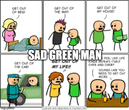 YOU'RE SO SAD! | SAD GREEN MAN | image tagged in sad,green man | made w/ Imgflip meme maker