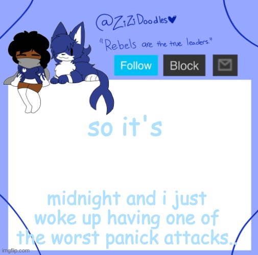 i dont know why. | so it's; midnight and i just woke up having one of the worst panick attacks.. | image tagged in zizi's temp | made w/ Imgflip meme maker