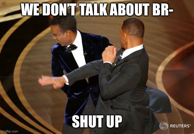 Will Smith punching Chris Rock | WE DON’T TALK ABOUT BR-; SHUT UP | image tagged in will smith punching chris rock | made w/ Imgflip meme maker