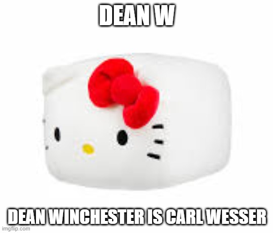 canon | DEAN W; DEAN WINCHESTER IS CARL WESSER | image tagged in supernatural dean winchester,sanrio | made w/ Imgflip meme maker