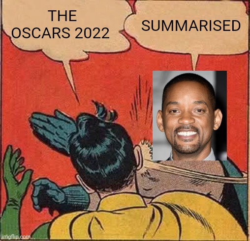 This is a homage | THE OSCARS 2022; SUMMARISED | image tagged in memes,batman slapping robin,will smith punching chris rock | made w/ Imgflip meme maker