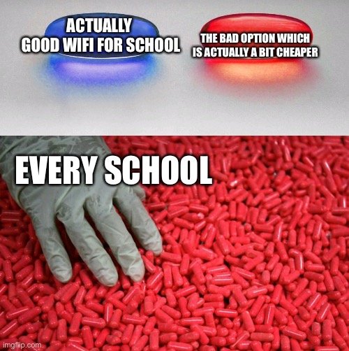 Wifi in schools be like | THE BAD OPTION WHICH IS ACTUALLY A BIT CHEAPER; ACTUALLY 
GOOD WIFI FOR SCHOOL; EVERY SCHOOL | image tagged in blue or red pill | made w/ Imgflip meme maker