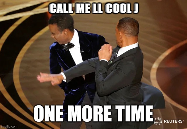 Will Smith punching Chris Rock | CALL ME LL COOL J; ONE MORE TIME | image tagged in will smith punching chris rock | made w/ Imgflip meme maker