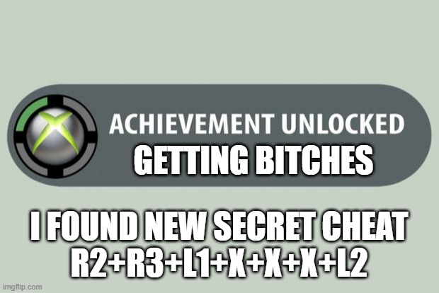 achievement unlocked | GETTING BITCHES; I FOUND NEW SECRET CHEAT
R2+R3+L1+X+X+X+L2 | image tagged in achievement unlocked | made w/ Imgflip meme maker