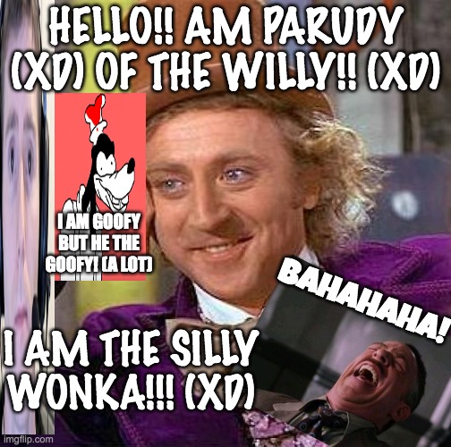 Chocolate Factory | HELLO!! AM PARUDY (XD) OF THE WILLY!! (XD); I AM GOOFY BUT HE THE GOOFY! (A LOT); BAHAHAHA! I AM THE SILLY WONKA!!! (XD) | image tagged in memes,creepy condescending wonka | made w/ Imgflip meme maker