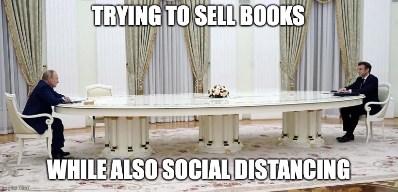 social distancing | TRYING TO SELL BOOKS; WHILE ALSO SOCIAL DISTANCING | image tagged in poutine-macron-ukraine | made w/ Imgflip meme maker