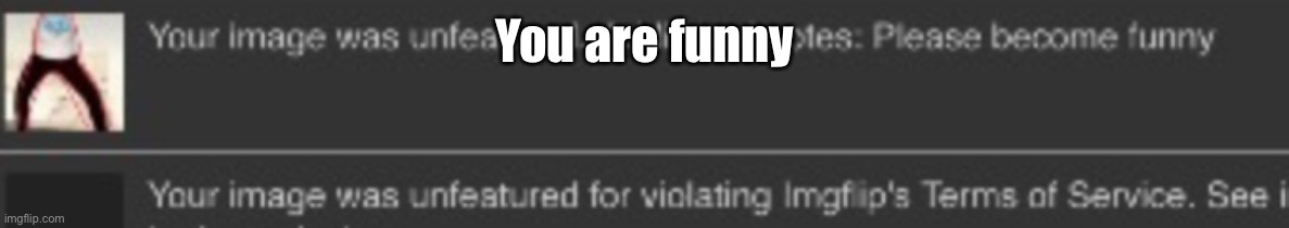 You are funny | made w/ Imgflip meme maker