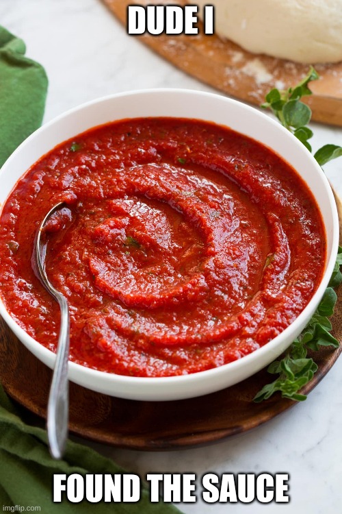 DUDE I; FOUND THE SAUCE | made w/ Imgflip meme maker