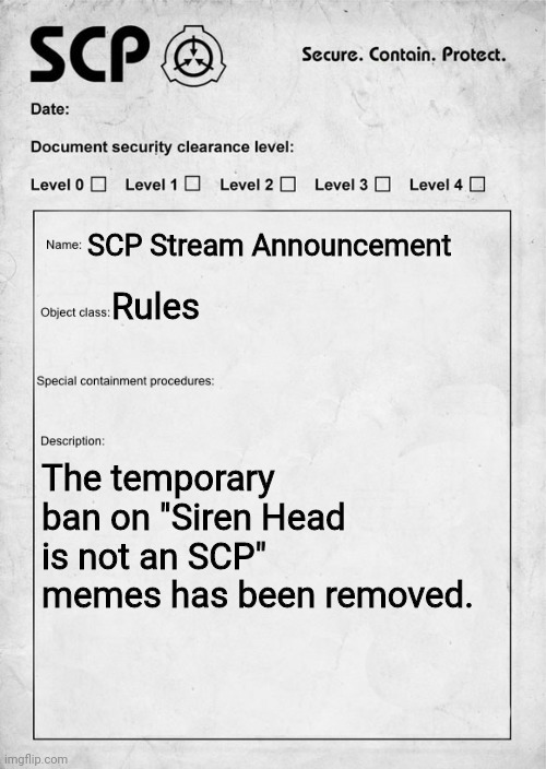 SCP document | SCP Stream Announcement; Rules; The temporary ban on "Siren Head is not an SCP" memes has been removed. | image tagged in scp document | made w/ Imgflip meme maker