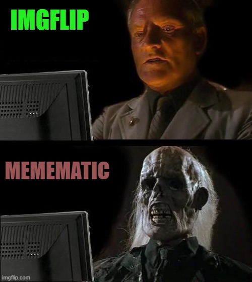 I'll Just Wait Here |  IMGFLIP; MEMEMATIC | image tagged in memes,i'll just wait here | made w/ Imgflip meme maker
