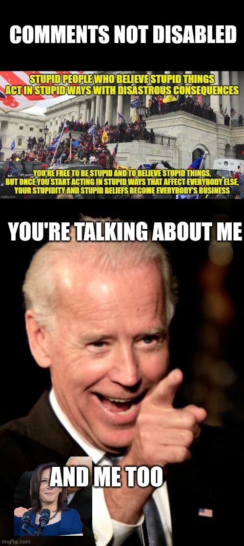 Leftists always disable comments | COMMENTS NOT DISABLED; YOU'RE TALKING ABOUT ME; AND ME TOO | image tagged in memes,smilin biden | made w/ Imgflip meme maker