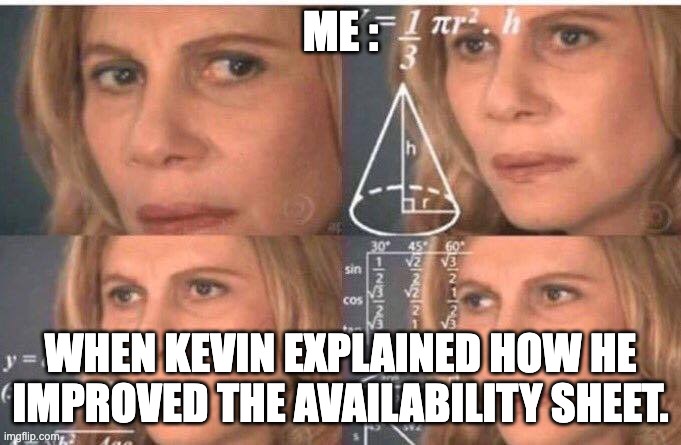 Math lady/Confused lady | ME :; WHEN KEVIN EXPLAINED HOW HE IMPROVED THE AVAILABILITY SHEET. | image tagged in math lady/confused lady | made w/ Imgflip meme maker