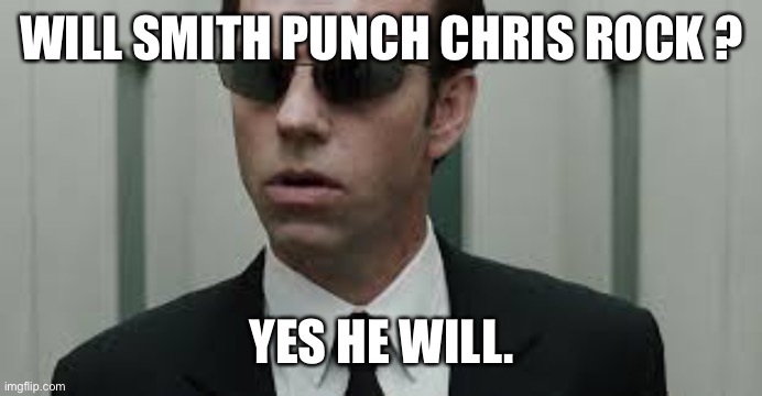 Im tired I like the Matrix this was bad | WILL SMITH PUNCH CHRIS ROCK ? YES HE WILL. | image tagged in matrix,agent smith,will smith,will smith punching chris rock,bad joke | made w/ Imgflip meme maker